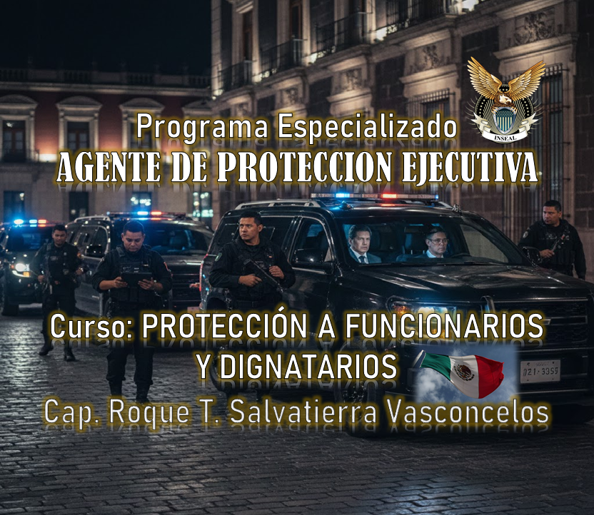 Programa Especializado AGENTE DE PROTECCIÓN EJECUTIVA INSEAL – Curso: Protección a Funcionarios y Dignatarios – Cap. Roque T. Salvatierra V.