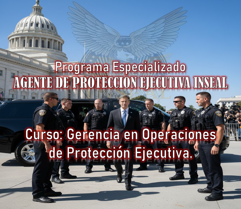 Programa Especializado: AGENTE DE PROTECCIÓN EJECUTIVA INSEAL – Curso: Gerencia en Operaciones de Protección Ejecutiva.