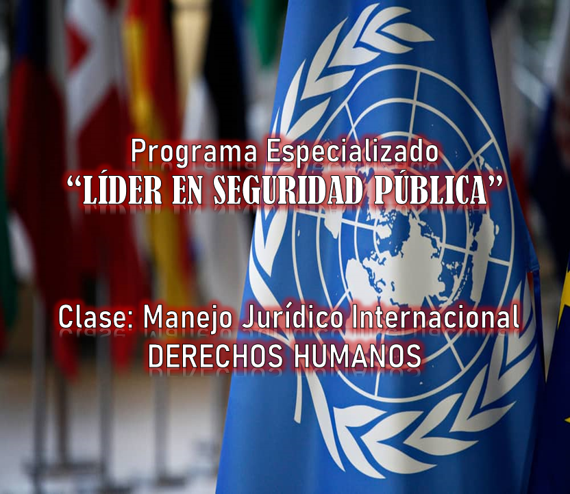 Programa Especializado LÍDER EN SEGURIDAD PÚBLICA INSEAL – Clase: Manejo Jurídico Internacional “Derechos Humanos”